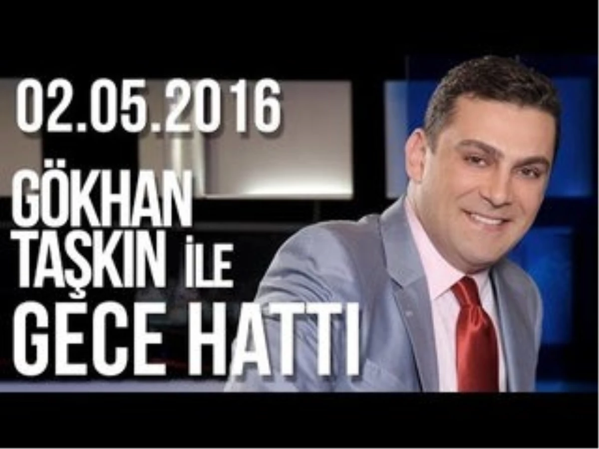 Gökhan Taşkın ile Gece Hattı - 02.05.2016