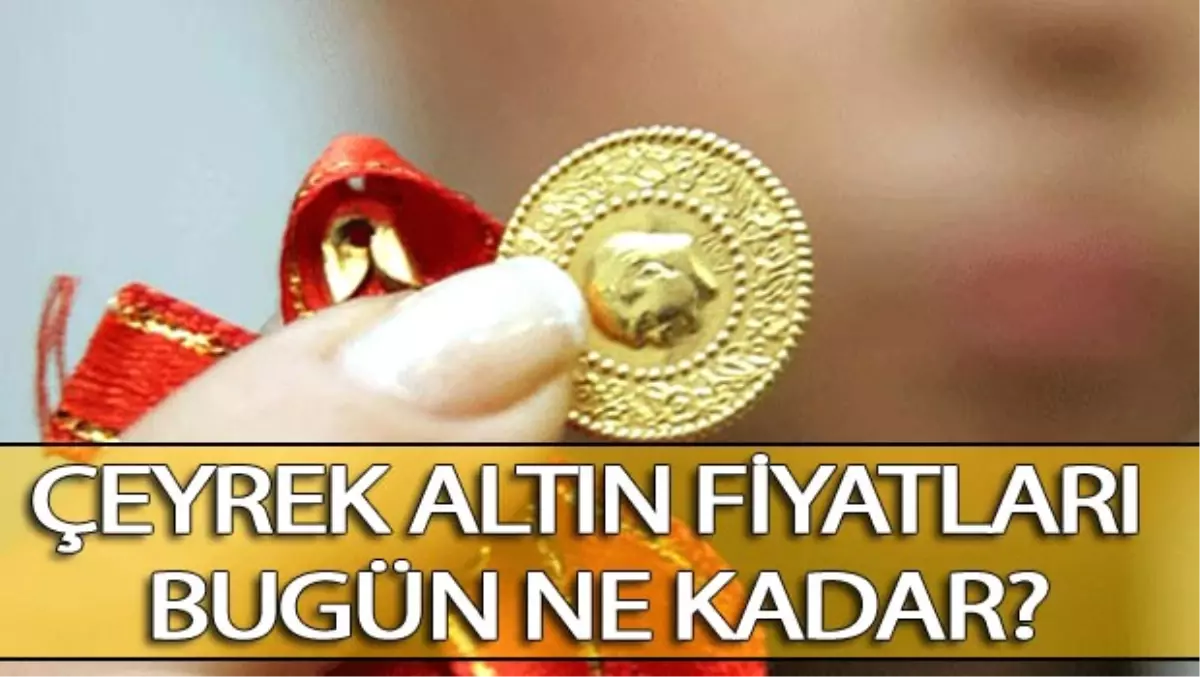 Çeyrek Altın Fiyatları Bugün Ne Kadar Oldu? - Altın Fiyatlarında Son Durum