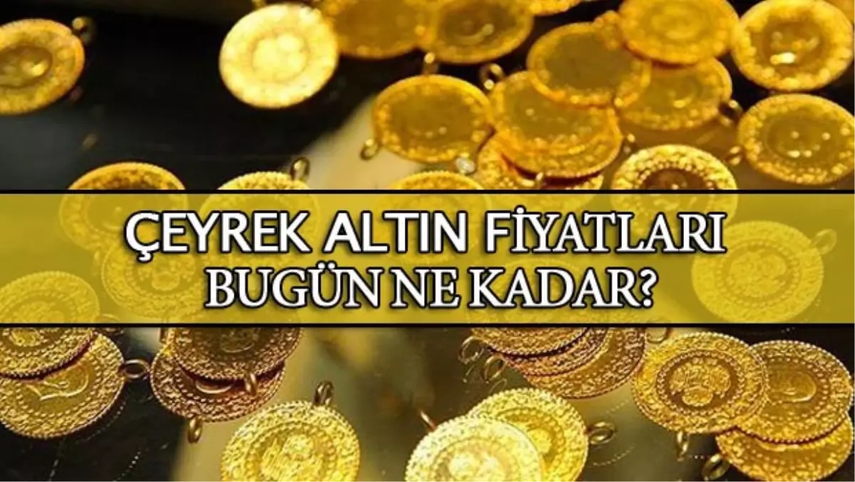 Çeyrek Altın ve Gram Altın Fiyatları Ne Kadar Oldu? - Altın Fiyatlarında Son Durum