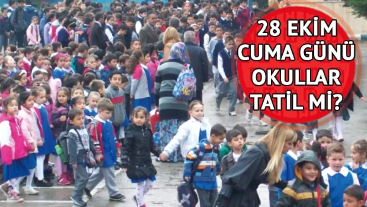 28 Ekim Cuma Günü Okullar Tatil mi - Okullar Yarım Gün mü Olacak?