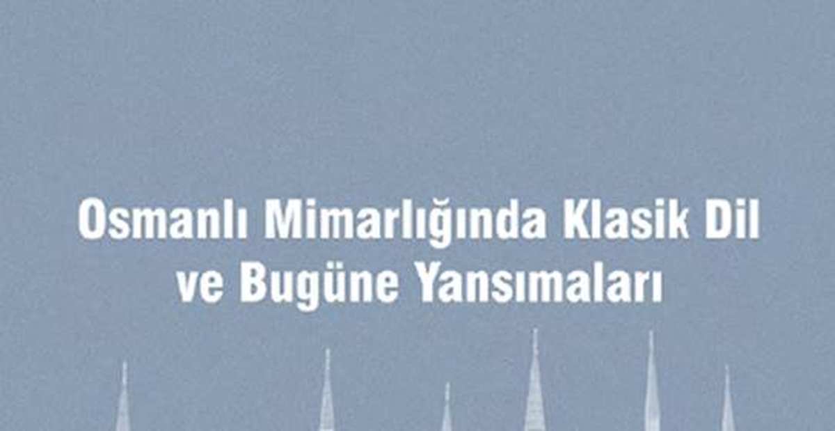 Osmanlı Mimarlığında Klasik Dil ve Bugüne Yansımaları