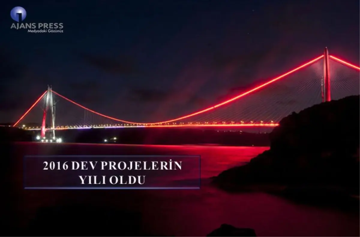 2016 Dev Projelerin Yılı Oldu