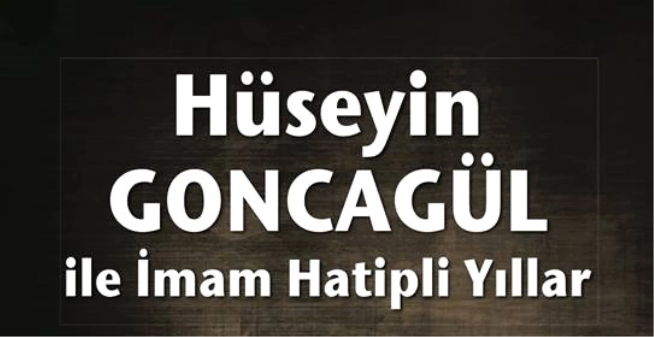 Hüseyin Goncagül ile İmam Hatipli Yıllar