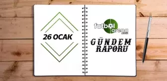 Gündem Raporu - 26 Ocak Perşembe