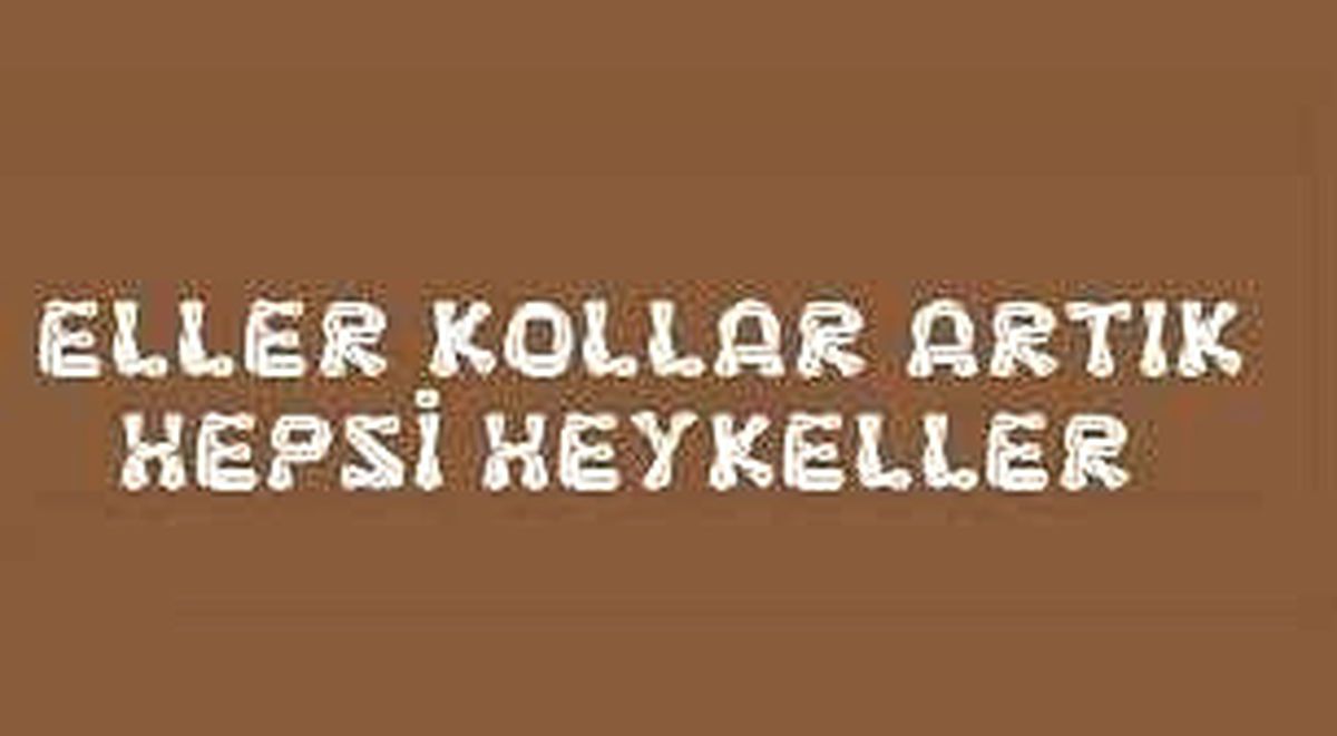 Eller Kollar Artik Hepsi Heykeller