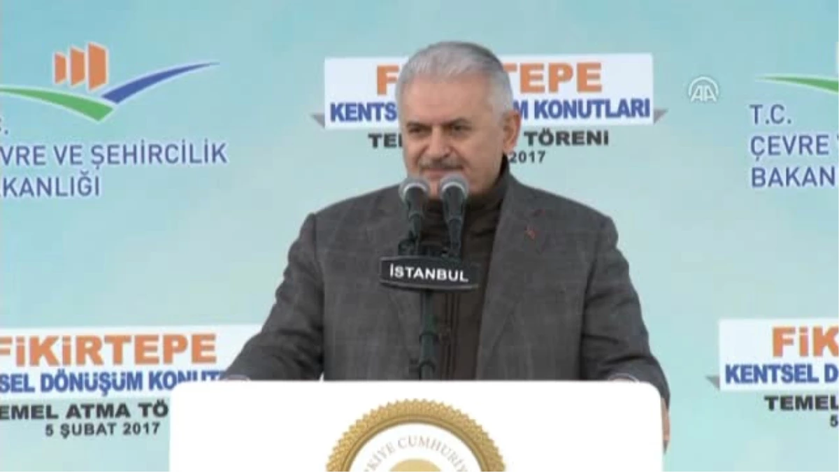 (Ek)başbakan Binali Yıldırım "Fikirtepe Kentsel Dönüşüm Konutlarıö Temel Atma Töreninde Konuştu