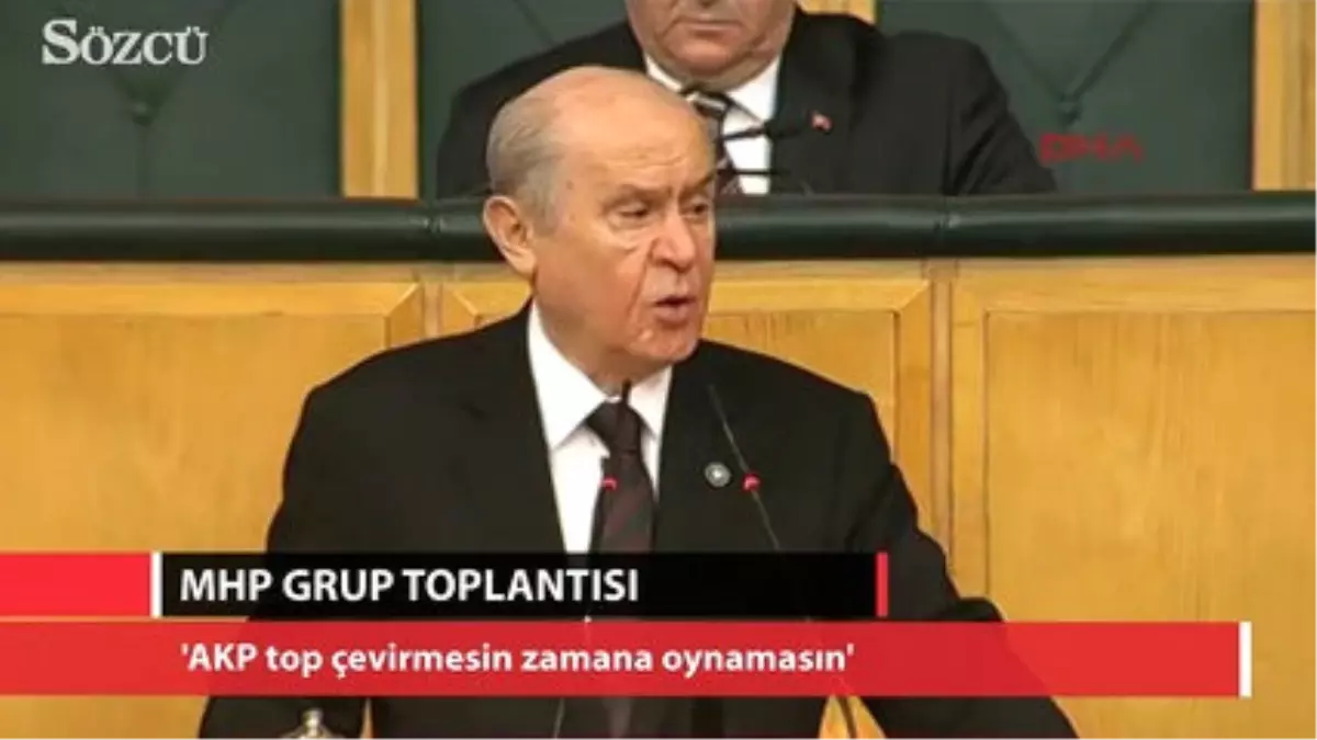 Bahçeli: \'Akp Top Çevirmesin Zamana Oynamaasın\'