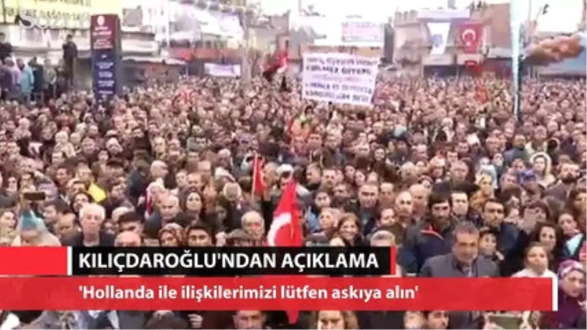 Kılıçdaroğlu: \'Hollanda ile İlişkilerimizi Lütfen Askıya Alın\'