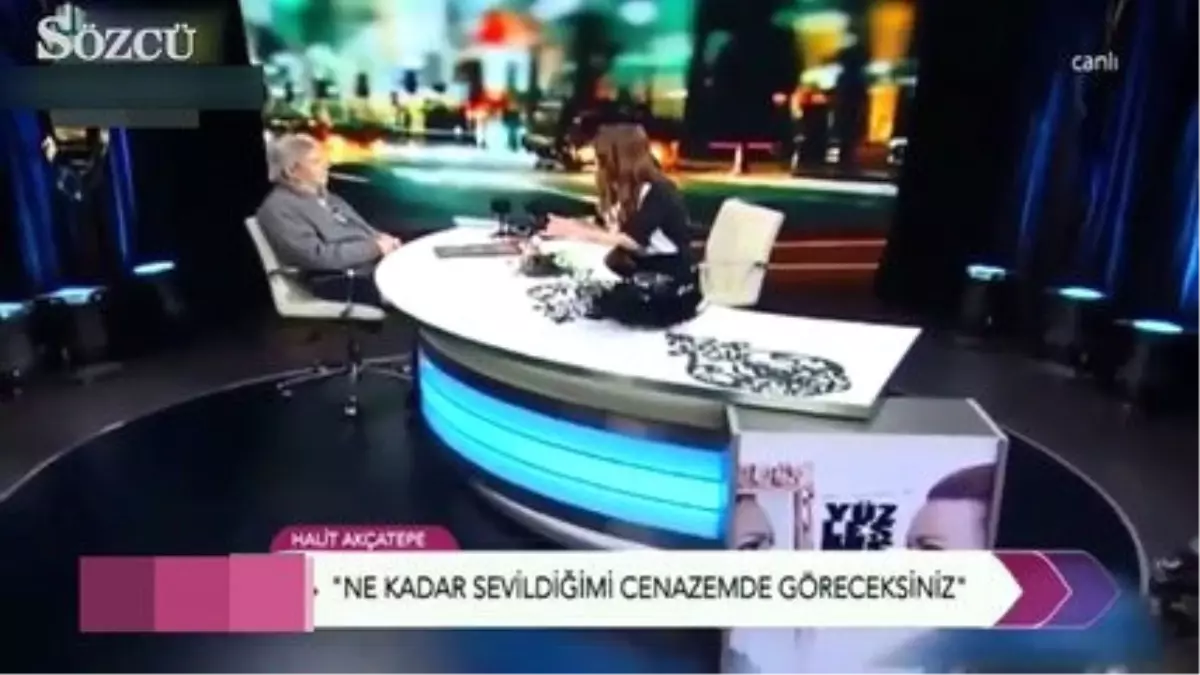 Halit Akçatepe: "Cenazemde Görürsünüz Benim Ne Kadar Sevildiğimi"