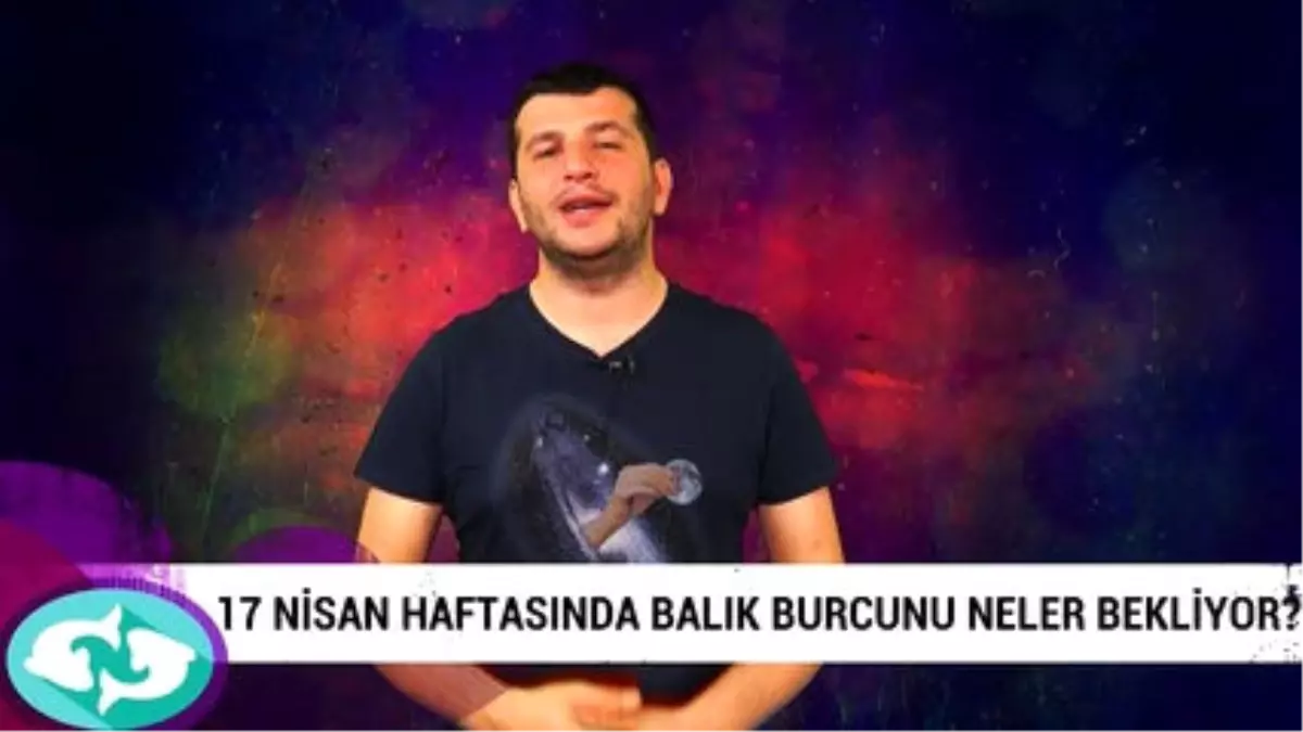 17 Nisan Haftasında Balık Burcunu Neler Bekliyor?