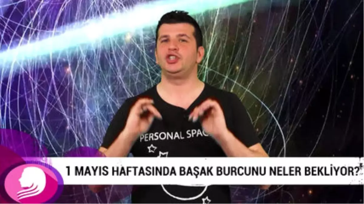 1 Mayıs Haftasında Başak Burcunu Neler Bekliyor?