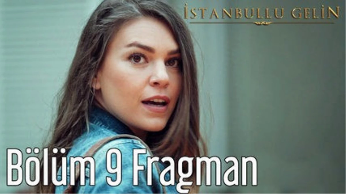 İstanbullu Gelin 9. Bölüm Fragman