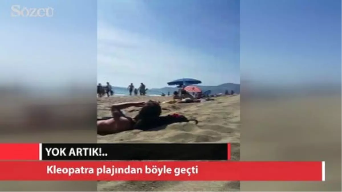 Kleopatra Plajı\'nın Üzerinden Böyle Geçti