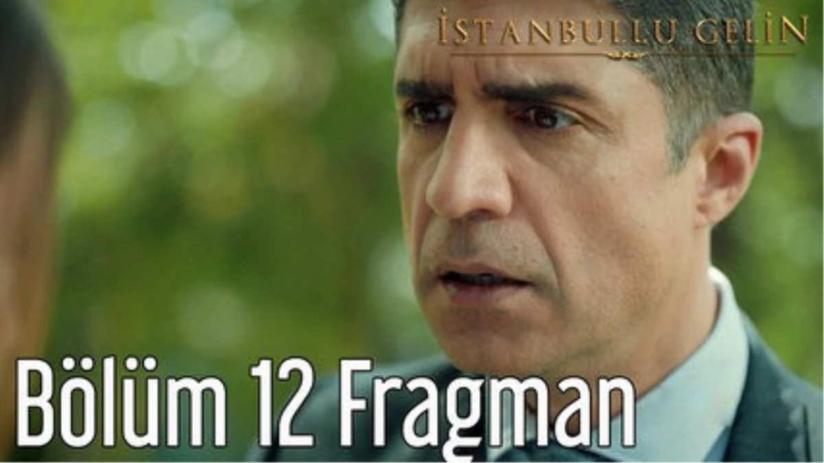 İstanbullu Gelin 12. Bölüm Fragman