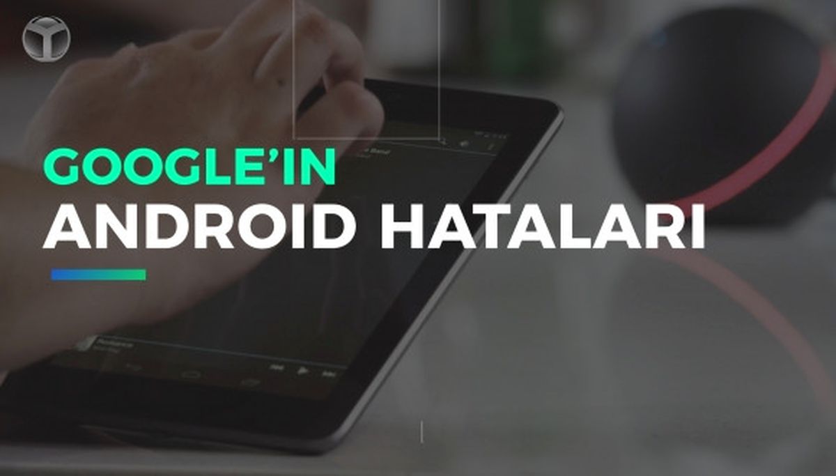 Google\'ın Android Fiyaskoları