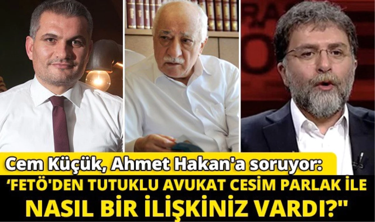 Cem Küçük, Ahmet Hakan\'a Soruyor: \'Fetö\'den Tutuklu Avukat Cesim Parlak ile Nasıl Bir İlişkiniz...