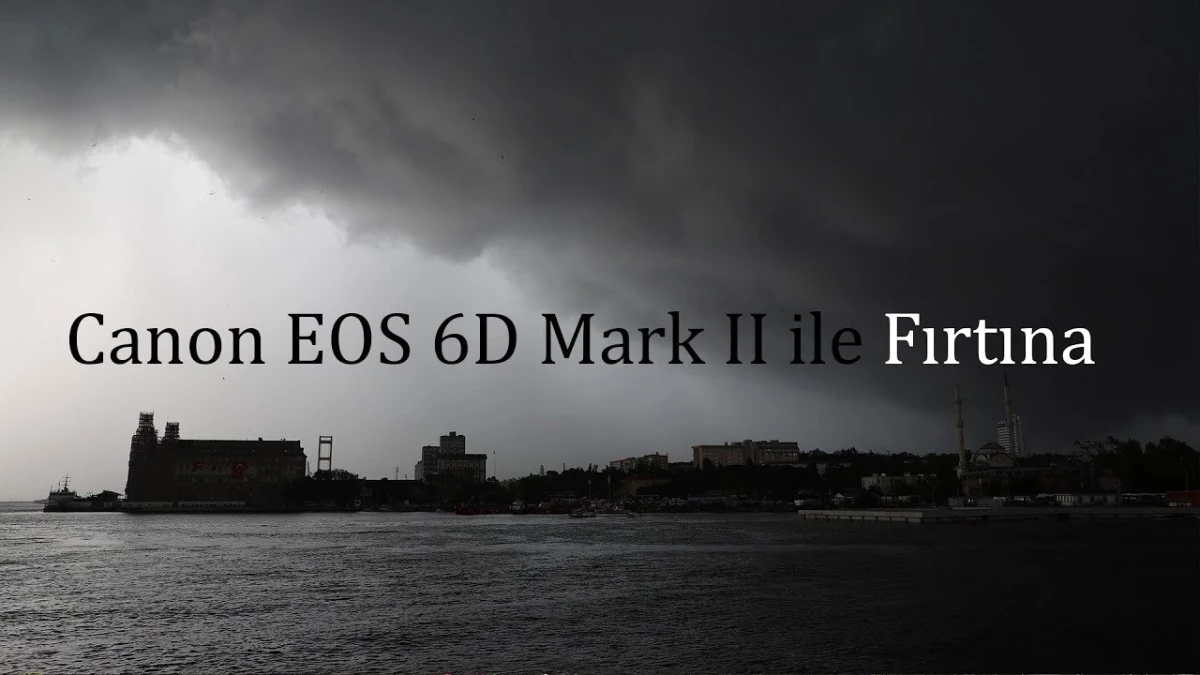 Canon Eos 6d Mark 2 Fırtına Testi
