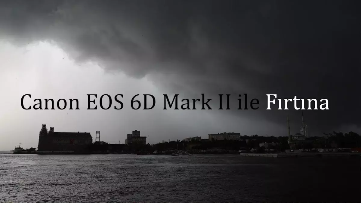 Canon Eos 6d Mark 2 Fırtına Testi