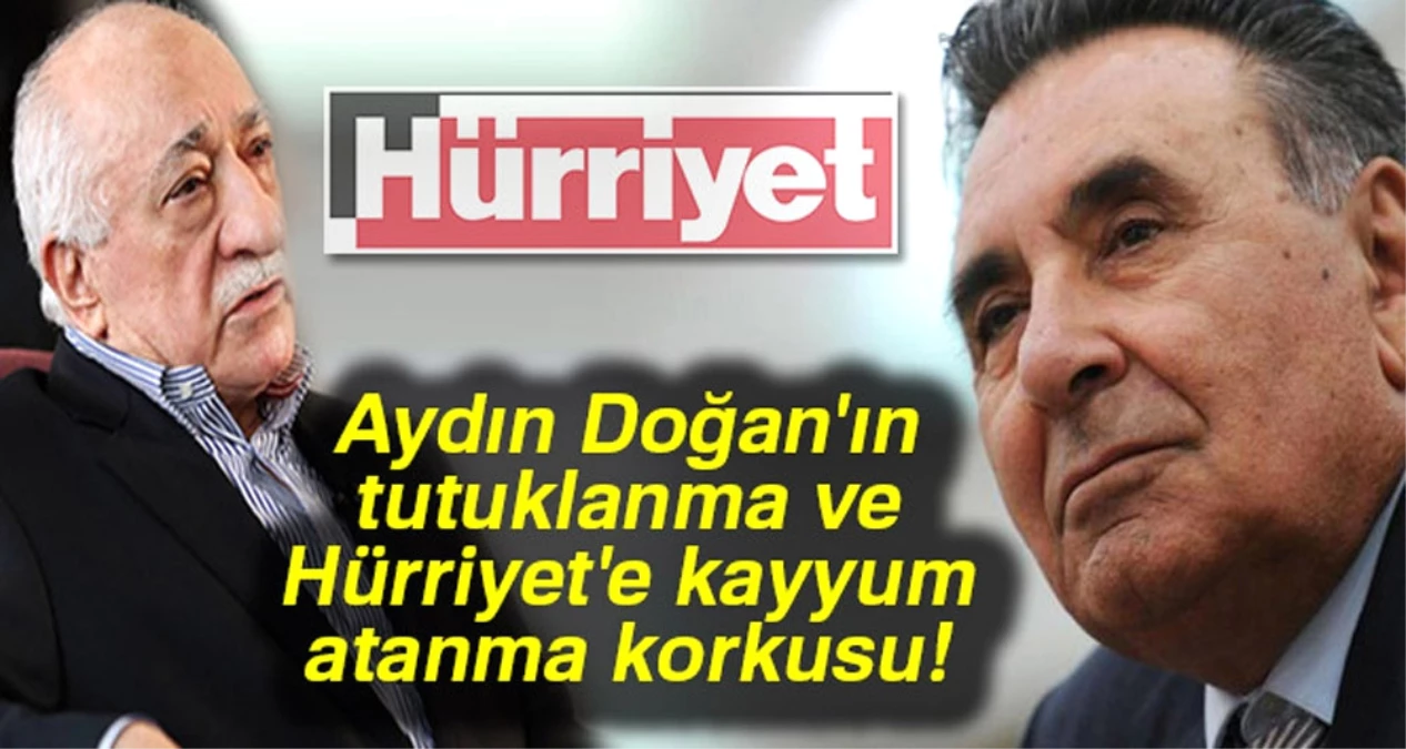 Aydın Doğan\'ın Tutuklanma ve Hürriyet\'e Kayyum Atanma Korkusu"