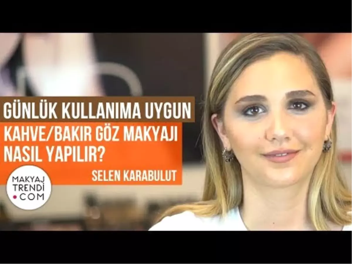 Günlük Kullanıma Uygun Kahve/bakır Göz Makyajı Nasıl Yapılır? - Selen Karabulut