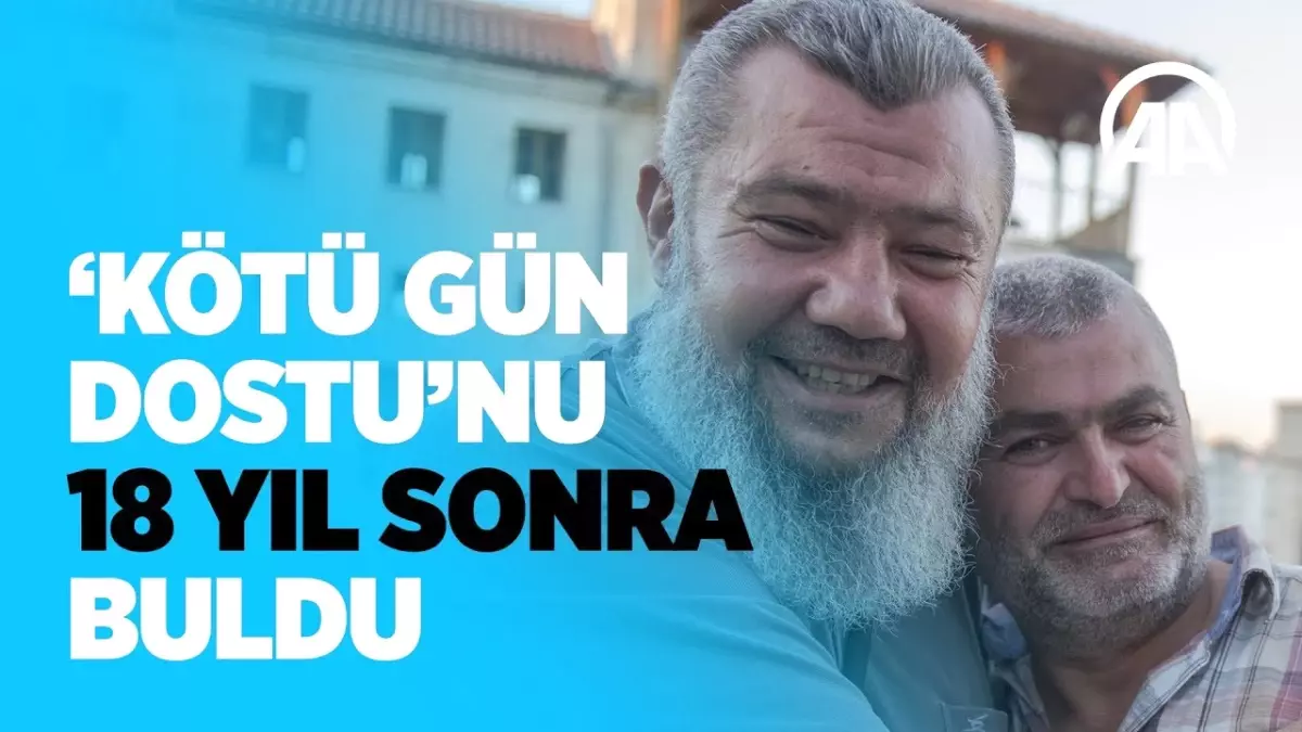 Kötü Gün Dostunun İzini 18 Yıl Sonra Buldu