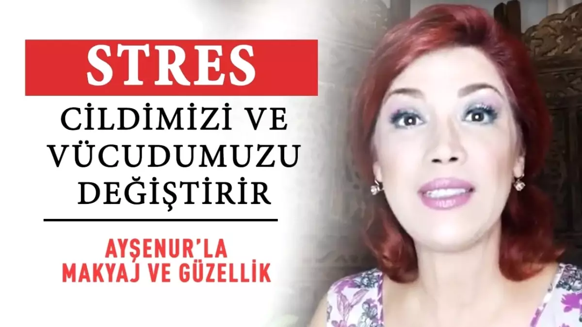 Stres Cildimizi ve Vücudumuzu Değiştirir!