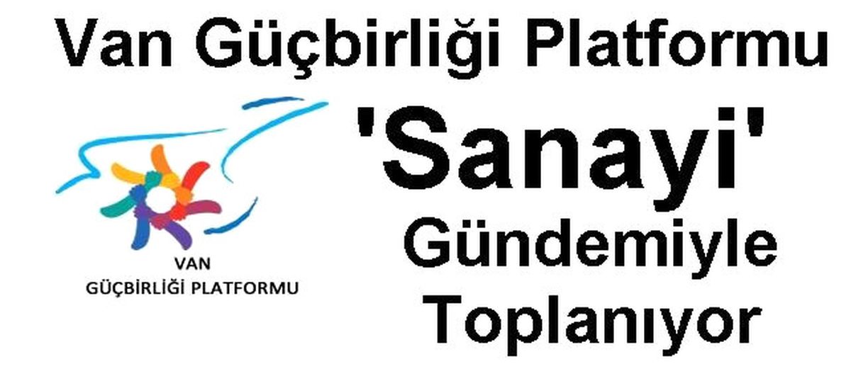 Van Güçbirliği Platformu \'Sanayi\' Gündemiyle Toplanıyor