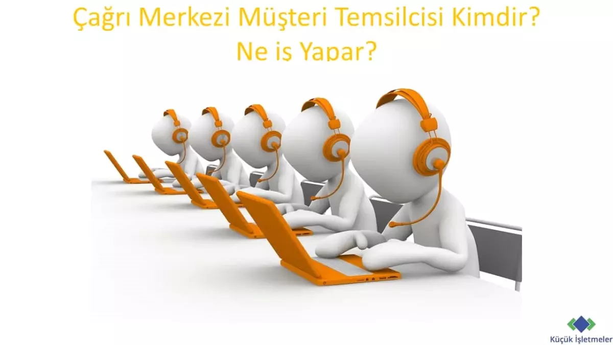 Çağrı Merkezi Müşteri Temsilcisi Kimdir? Ne Iş Yapar?