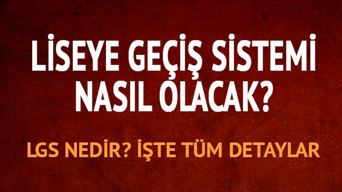 Liseye geçiş sistemi nedir? TEOG\'un yerine LGS | Yeni LGS nedir?