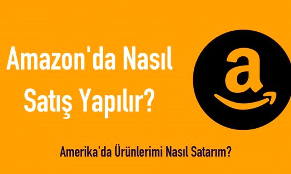 Amazon Üzerinden Nasıl Ürün Satılır?