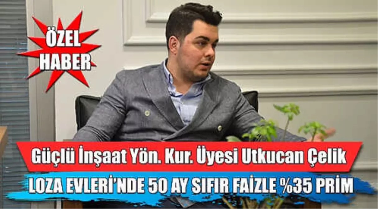 Güçlü İnşaat Yönetim Kurulu Üyesi Utkucan Çelik Loza Evleri\'ni Anlattı