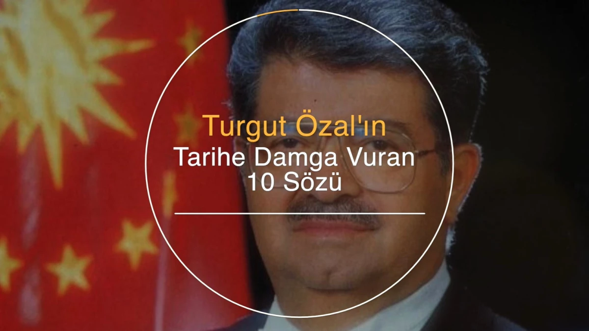 Turgut Özal\'ın Tarihe Damga Vuran 10 Sözü