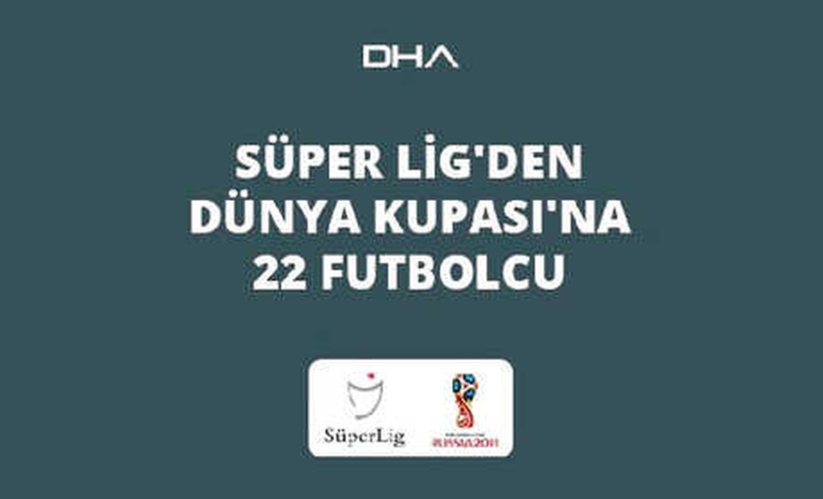 Süper Lig\'den Dünya Kupası\'na 22 Futbolcu