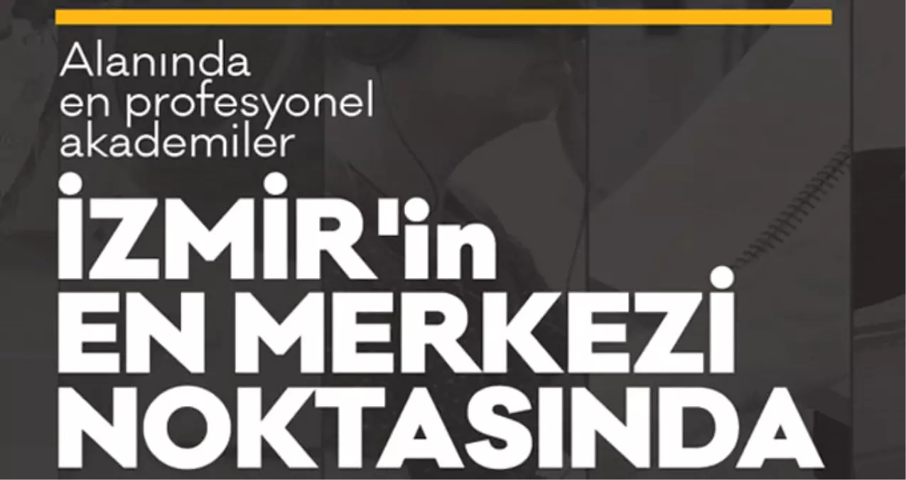 İzmir\'de Bir İlk Alanında En Profesyonel Akademiler Tek Çatı Altında