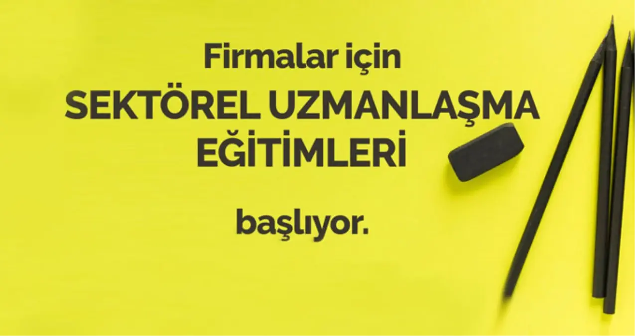 Firmalar İçin Sektörel Uzmanlaşma Eğitimleri Başlıyor