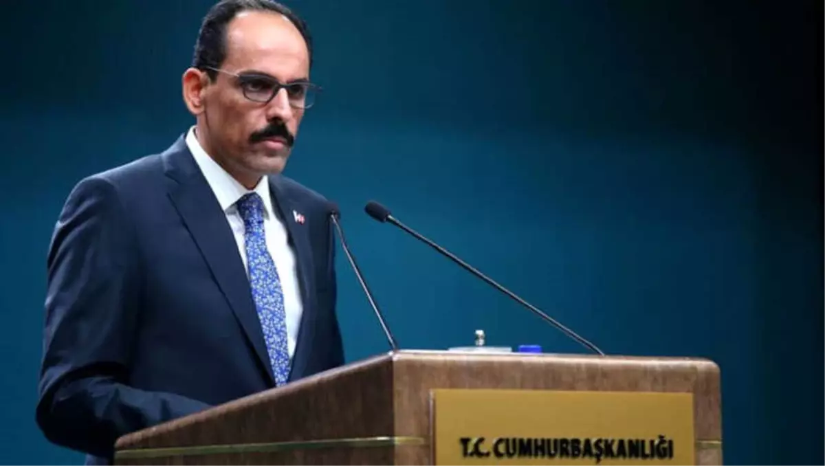 Cumhurbaşkanlığı Sözcüsü İbrahim Kalın: "Çok Geç Kalmış Olumlu Bir Adımdır"