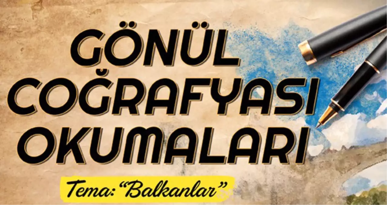 Balkanlar Temalı "Gönül Coğrafyası Okumaları" Başlıyor