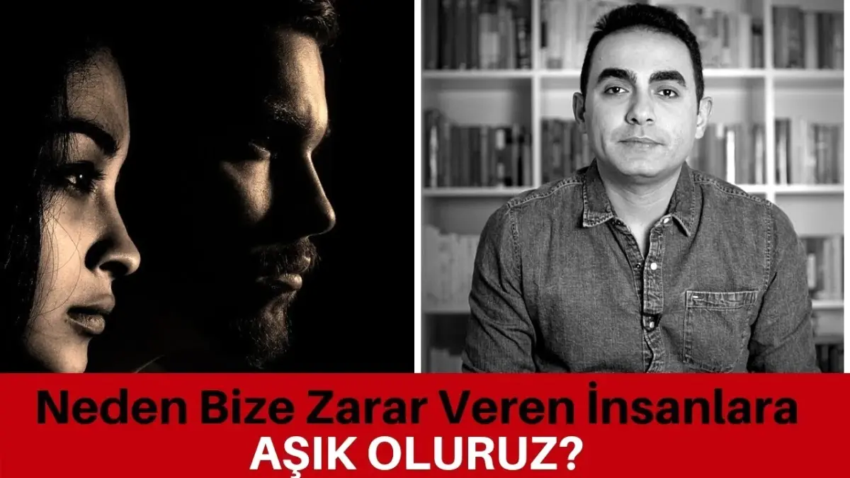 Neden Bize Zarar Veren İnsanlara Aşık Oluruz?