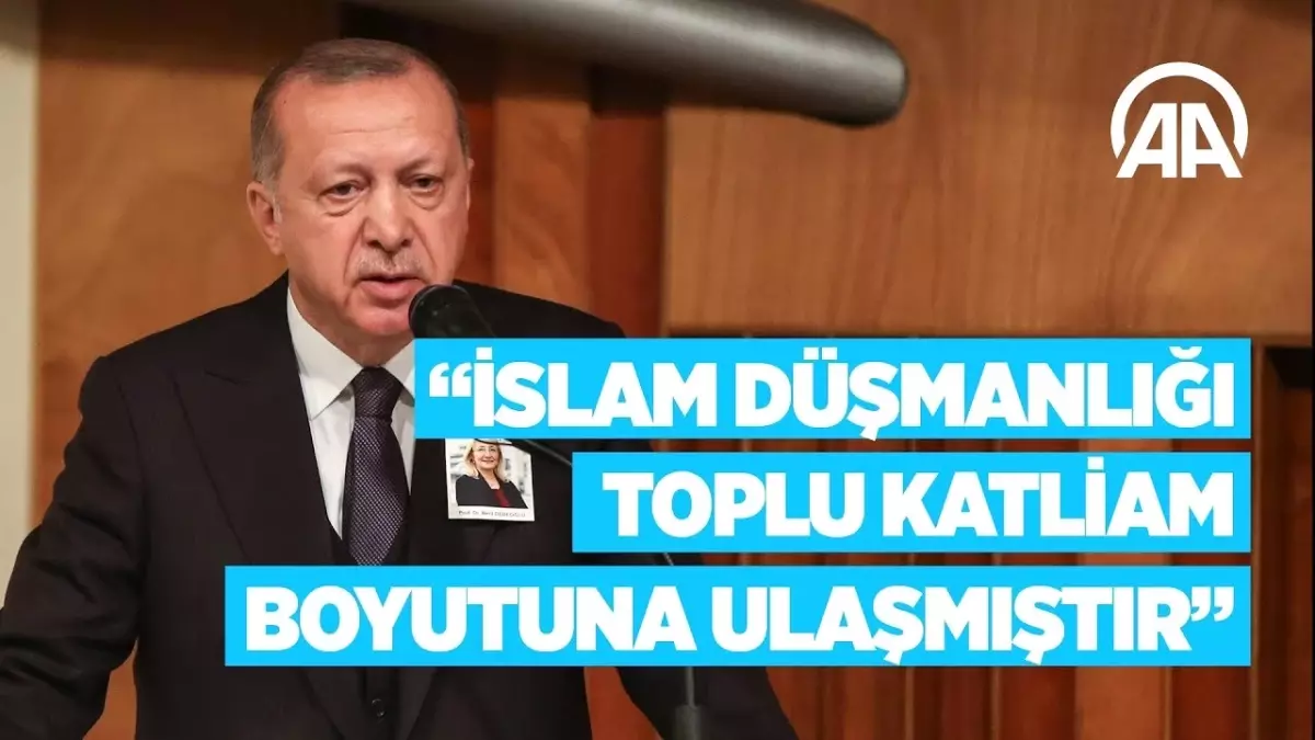 Cumhurbaşkanı Erdoğan: İslam Düşmanlığı Toplu Katliam Boyutuna Ulaşmıştır