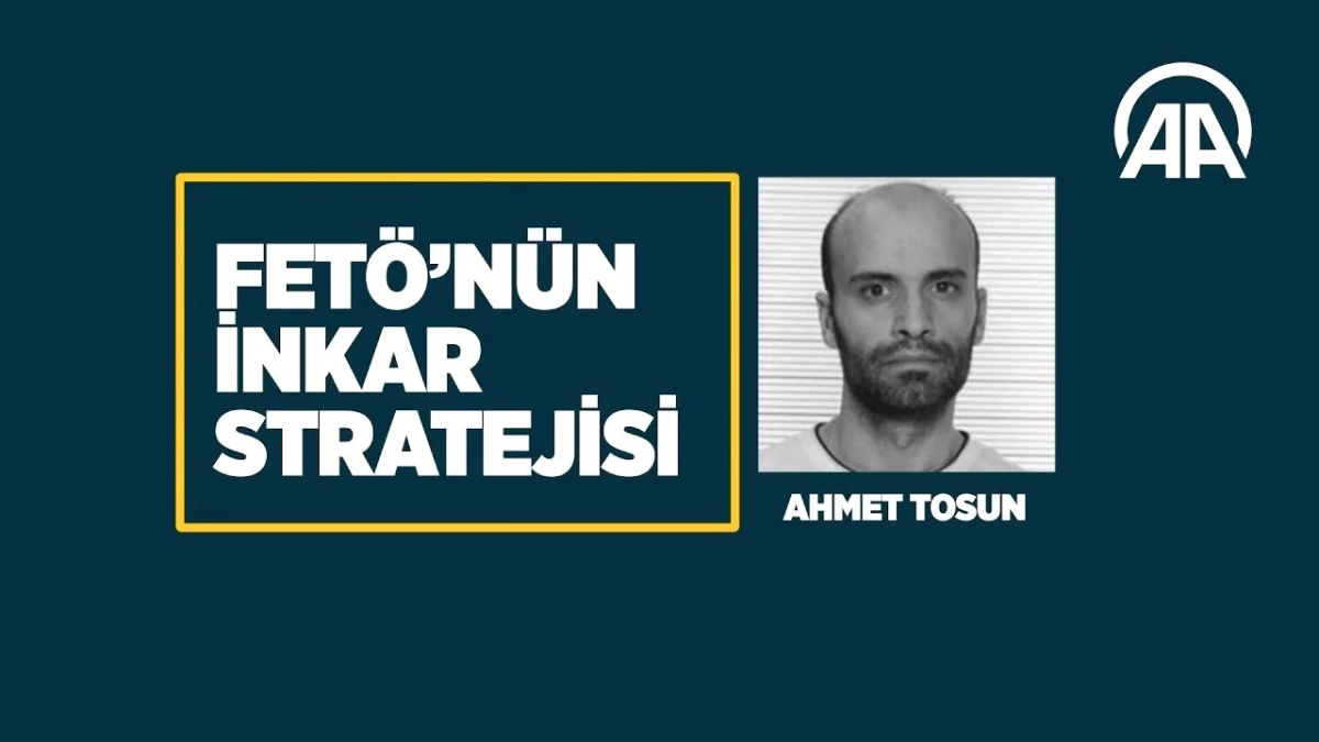 Fetö\'nün İnkar Stratejisi: Ahmet Tosun