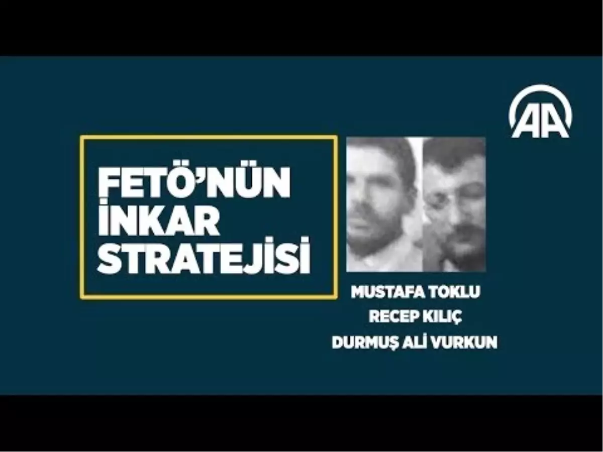 Fetö\'nün İnkar Stratejisi: Mustafa Toklu-Recep Kılıç-Durmuş Ali Vurkun