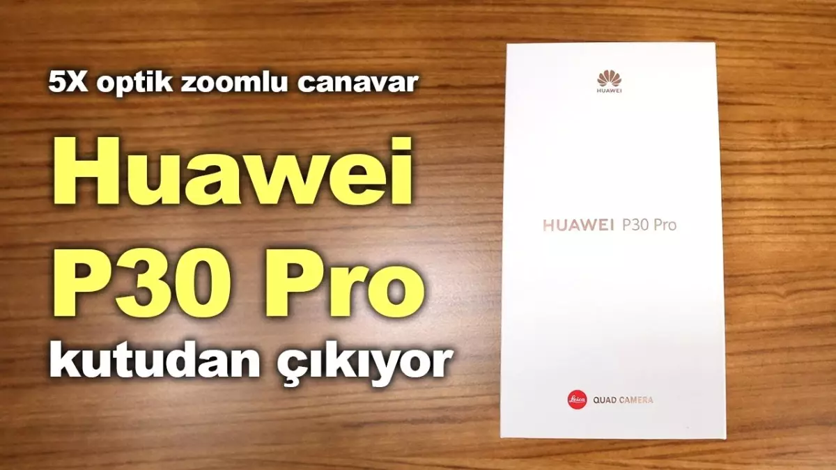 5x Optik Zoomlu Huawei P30 Pro Kutudan Çıkıyor!