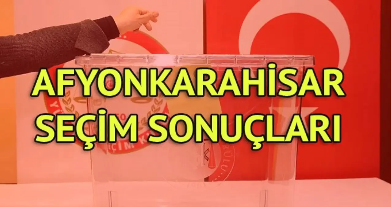 Afyonkarahisar Seçim Sonuçları: 31 Mart Yerel Seçim Sonuçları Son Dakika