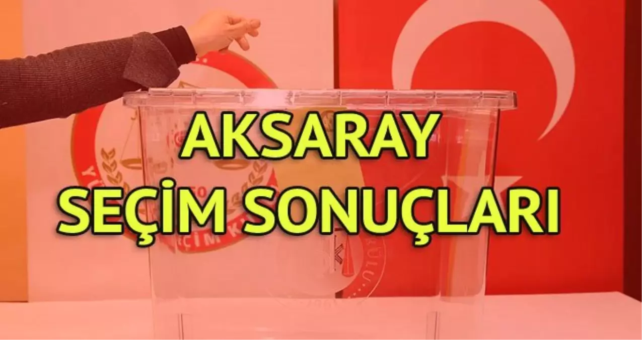 Aksaray Seçim Sonuçları: 31 Mart Yerel Seçim Sonuçları Son Dakika