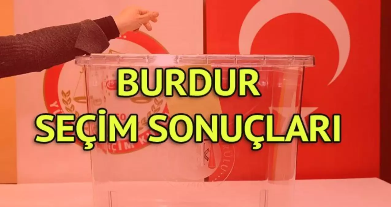 Burdur Seçim Sonuçları: 31 Mart Yerel Seçim Sonuçları Son Dakika