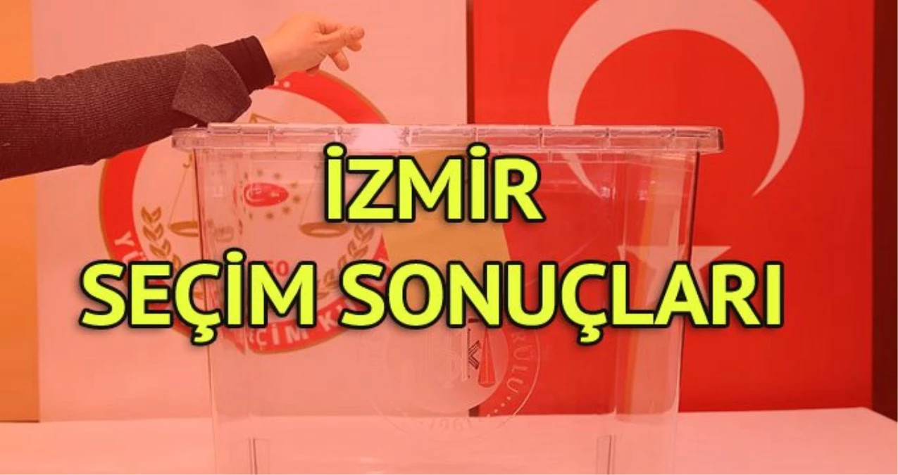 İzmir Seçim Sonuçları: 31 Mart Yerel Seçim Sonuçları Son Dakika