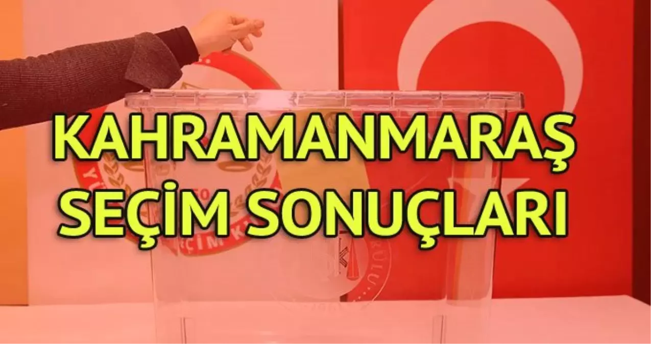 Kahramanmaraş Büyükşehir Belediyesi Seçim Sonuçları: 31 Mart Yerel Seçim Sonuçları Son Dakika