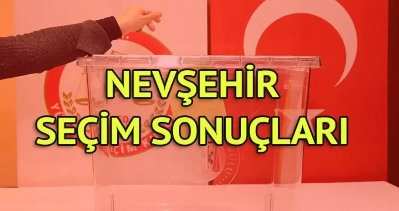 Nevşehir Seçim Sonuçları: 31 Mart Yerel Seçim Sonuçları Son Dakika