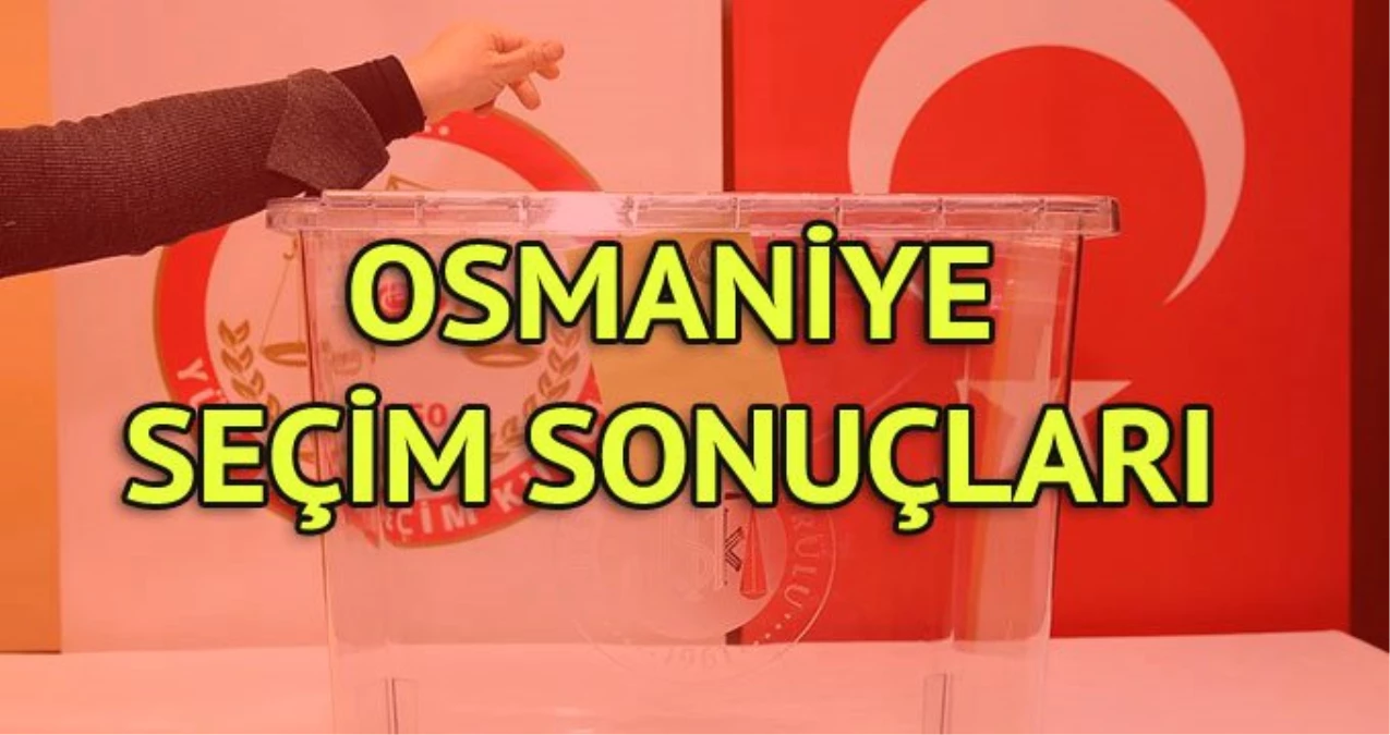 Osmaniye Seçim Sonuçları: 31 Mart Yerel Seçim Sonuçları Son Dakika