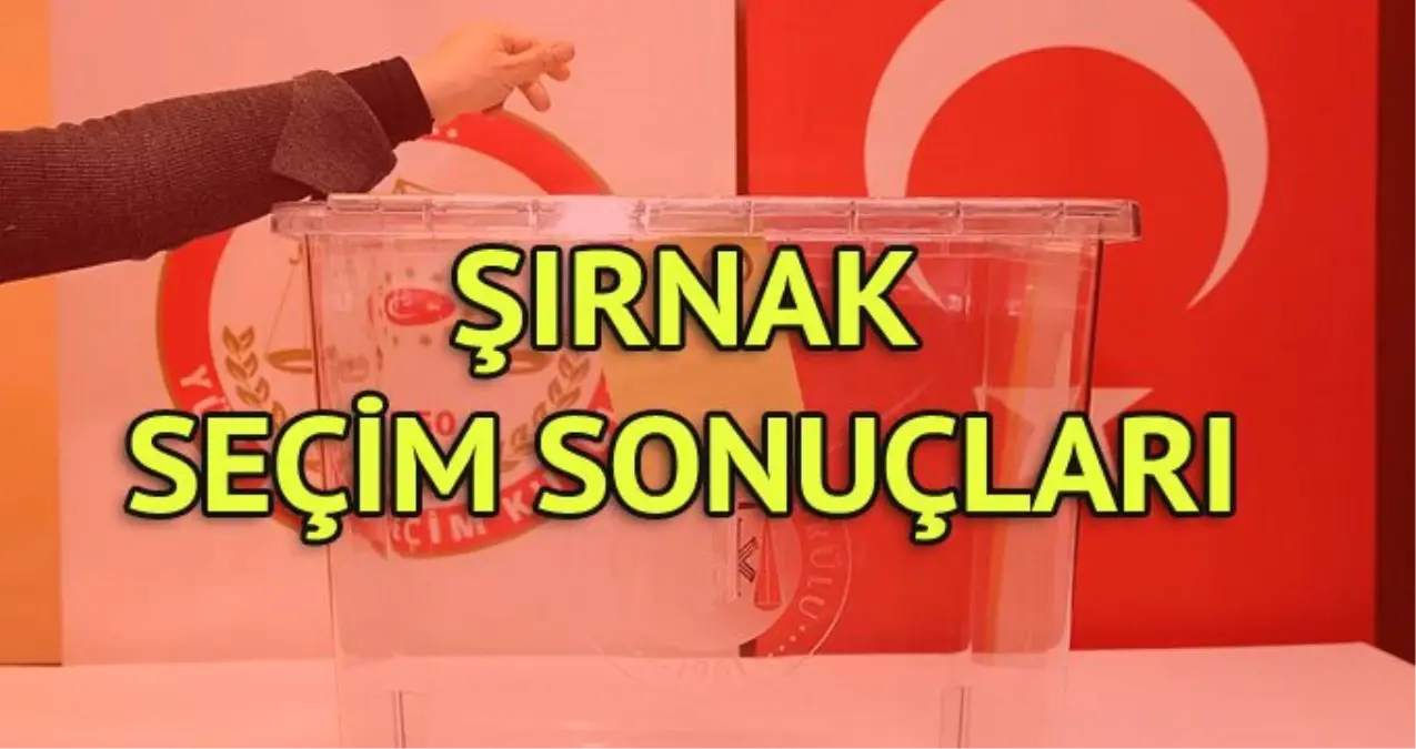 Şırnak Seçim Sonuçları: 31 Mart Yerel Seçim Sonuçları Son Dakika